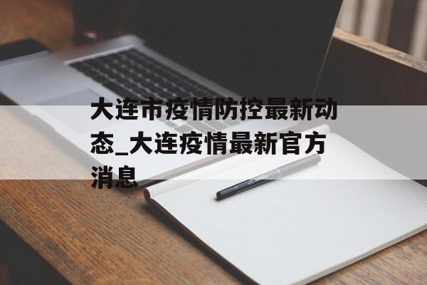 大连市疫情防控最新动态_大连疫情最新官方消息 大连市疫情防控最新动态_大连疫情最新官方消息